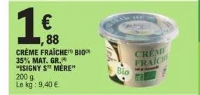 88  crème fraîche bio 35% mat. gr. "isigny ste mère"  200 g  le kg: 9,40 €.  bio  creme fraich 