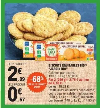 le 1" produit  le 2 produits le 2 produit  achete  ,67  galettes pur beurre.  130 g. le kg 16,08 €.  09 -68% par 2 (260 g): 2,76 € au lieu  galettes pur beurre galettes fur beurre  jardin βιο  atic  e