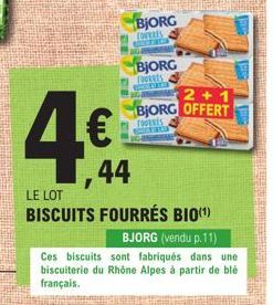 4€  1,44  BJORG Covents  BJORG FOURRES BOSTREDIA  2+1 BJORG OFFERT  TOORTS  LE LOT  BISCUITS FOURRÉS BIO(¹)  BJORG (vendu p. 11)  Ces biscuits sont fabriqués dans une biscuiterie du Rhône Alpes à part