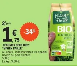 2,65)  1:  ,75 légumes secs bio "vivien paille"  au choix: lentilles vertes, riz spécial risotto ou pois chiches.  € -34%  vivien  paille  bio  lentilles vertes  centr 