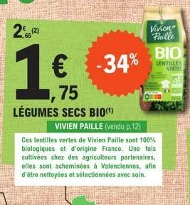2,65 (2)  1 € -34%  75  légumes secs bio(¹)  vivien paille bio  lentilles vertes  vivien paille (vendu p.12)  ces lentilles vertes de vivien paille sont 100% biologiques et d'origine france. une fois 