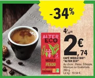 alter eco  -34%  moulu perou  dala cafe amica equitable  hommi  49  15(2)  2€  74  café moulu bio "alter eco"  au choix: pérou, éthiopie, mexique ou guatemala. 260 g. le kg: 10,54 € 