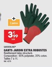 2 paires  3,99  GARDENLINE  GANTS JARDIN EXTRA ROBUSTES Revêtement latex structuré. Composition: 65% polyester, 35% coton. Tailles 7 à 11. Rat 4270 