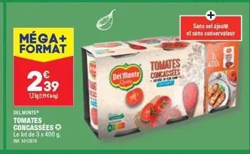 méga+ format  2.39  1.2kg 199  del monte  tomates concassées o le lot de 3 x 400 g. 1012674  mirear  del monte  tomates concassees  sans sel ajouté  et sans conservateur  g  te 