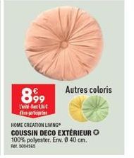 899  L'LC fice-participa  Autres coloris  HOME CREATION LIVING  COUSSIN DECO EXTÉRIEUR O 100% polyester. Env. 0 40 cm. RM 5004565 