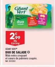 Geant Vert  duo  299  150 08.54€  GEANT VERT DUO DE SALADE O Mais extra croquant et cœurs de palmiers coupés.  5012851  CIRURE  COUPE 