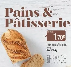 pains & pâtisseries  la pièce  1,70€  pain aux céréales 340 g. soit 5€ le kg.  france  