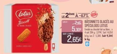 Lotus  Biscoff  SOIT L'UNITÉ:  LE2EME À-67%  LS2798 BATONNETS GLACÉS AU SPÉCULOOS LOTUS 5,30€ Evobé au chocolat lait oublane..  4 soit 284 g: 3,99€. Soit 14,05€ la kg Les 2: 5,30€. Seit 9,34€ le kg.  