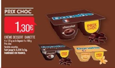 1,30€  CRÈME DESSERT DANETTE 4x 125 g ou le liégeois 4 x 100 g Prix choc  Variétés assorties.  Soit jusqu'à 3,25€ le kg. FABRIQUÉ EN FRANCE.  chocolat  PRIX  PRIX CHOC 