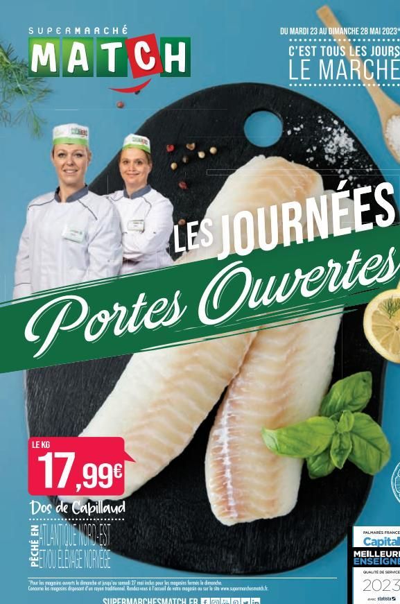 SUPERMARCHÉ  MATCH  LES JOURNEES Portes Ouvertes  LE KG  DU MARDI 23 AU DIMANCHE 28 MAI 2023*  C'EST TOUS LES JOURS  LE MARCHÉ  17,99€  Dos de Cabillaud  ATLANTIQUE NORD-EST ET/OU ELEVAGE NORVEGE  202