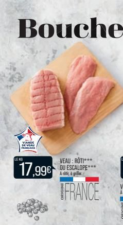 VIANDE DE VEAU FRANCAISE  LE KG  17,99€  VEAU: ROTI*** OU ESCALOPE***  A rotic à griller  FRANCE 