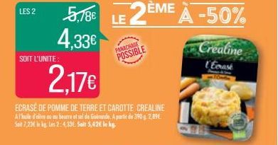 LES 2  SOIT L'UNITE:  5,18€  4,33€  2.17€  ECRASÉ DE POMME DE TERRE ET CAROTTE CREALINE Al'huile d'olive ou au beurre et sel de Goende. A partir de 390 g 2,89€ Seit 7,23 kg. Les 2:4,33€. Sait 5,42€ le