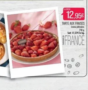 la pièce  12,95€  tarte aux fraises  crème poissière.  750 g.  soil 17,27€ le kg.  france  ( 