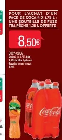 pour l'achat d'un pack de coca 4 x 1.75 l: une bouteille de fuze tea pêche 1.25 l offerte  8.50€  coca-cola original 4x1.751. soit 1,22€ le litre. egalement disponible en sans sucres d 8.20€.  fuzetea