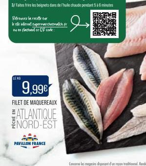 LE KG  Retrouver la recette over  le site internet supermarchesmalch fr ou en flashant ce Of code:  9,99€  FILET DE MAQUEREAUX  ATLANTIQUE NORD-EST  PAVILLON FRANCE  امو 