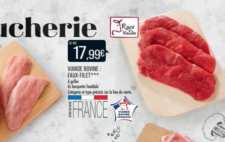 LE KG  17,99€  VIANDE BOVINE: FAUX-FILET***  A griller  En barquette familiale Catégorie et type précisés sur le lieu de vente  FRANCE  VIANDE BOVINE FRANCAISE  Race Viande 