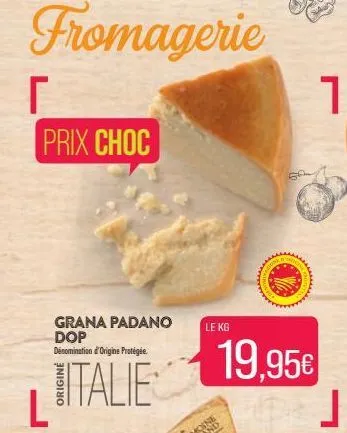 fromagerie  r prix choc  l  grana padano  dop dénomination d'origine protégée.  italie  le kg  19,95€  froid  d  www  1  j  