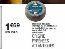 1 €69  les 100 g  help contin  mand  bleu des basques fromage au lat pasteurise de brebis 33% de mat. gr. sur produit fini 16€90 lekg  origine pyrénées-atlantiques 