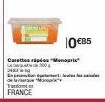 10 €85  Carottes râpées "Monoprix" La barquette de 300 g  2683 lokg  En promotion également: toutes les salades de la marque "Monoprix  Transforme en  FRANCE 