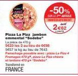 -50%  SULE ARTICLE IMMEDIATEMENT  2€62  LUMINE  Pizza La Pizz jambon emmental "Sodebe" La pièce de 470 g  5623 les 2 au lieu de 6€98 5€57 le kg au lieu de 7€43 Panachage possible avec pizzs La Pizz4 F
