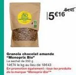 gett  15 €16  granola chocolat amande "monoprix bio le sachet de 350 g 14€74 le kg au lieu de 1843 en promotion également tous les produits de la marque "monopris bi 