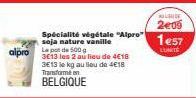 alpro  3E13 le kg au lieu de 4€18 Transforme en  BELGIQUE  Spécialité végétale "Alpro" soja nature vanille Le pot de 500 g 3E13 les 2 au lieu de 4€18  LUDE  2e09  1e57  L'UNITÉ 