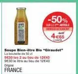 -50%  alearingle immediatement  4€65  eunite  soupe bien-être bio "giraudet"  la boutile de 50 d  9630 les 2 au lieu de 12640 9e30 le itre au lieu de 12€40  origine  france 