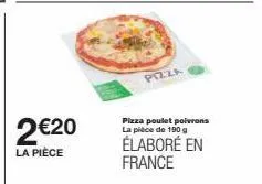 2 €20  la pièce  pizza  pizza poulet poivrons la pièce de 190 g  élaboré en france 