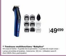 #  149 €99  Tondeuse multifonctions "Babyliss"  Kit copat-6 guides de coupe barbe+2 guides de coupe cop Las amovables-Autonomie: 60 m-Dont 008 dico-participation 