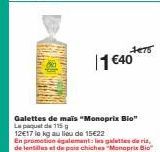 1475  1 €40  Galettes de mais "Monoprix Bio" Le paquet de 115 g  12€17 le kg au lieu de 15€22  En promotion également: les galettes de riz, de lentilles et de pais chiches "Monoprix Bio" 