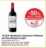 -50%  SUR LE ARTICLE IMMEDIATEMENT  €35  *A.O.P. Bordeaux supérieur Château  du Clos Delord rouge La bouteile de 75 cl  BE70 les 2 au lieu de 11€60 5€80 le litre au lieu de 7€74 