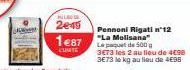 MELIN  2e45  1e87  CUNTE  Pennoni Rigati n°12 "La Molisana" Le paquet de 500 g  3E73 les 2 au lieu de 4€98 3E73 le kg au lieu de 495 
