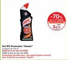 HARPIC  Gel WC Powerplus "Harpic"  Le flacon de 750 ml  4€28 les 2 au lieu de 6€58  2E85 le litre au lieu de 4€39  -70%  SURLE ARTICLE IMMEDIATEMENT  2€14  JUNI  Panachage possible avec: bloc galet Hy