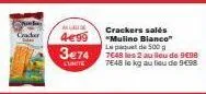 m  4€99  3e74  l'unite  crackers salés "mulino bianco" le paquet de 500g  7648 les 2 au lieu de sene 7e48 le kg au lieu de 9498 