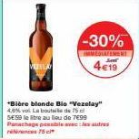 VIZILAY  *Bière blonde Bio "Vezelay" 4,8% val. La boutile de 75 c SE59 le litre au lieu de 7€99 Panachage possible avec les autres  -30%  IMMEDIATEMENT  4€19 