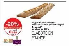 -20%  immediatement  0€88  baguette aux céréales "frédéric lalos pour monoprix gourmet" la pièce de 250 g  élaboré en france 