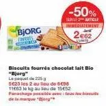 bjorg  everes  -50%  sur le article immediatement  2e62  biscuits fourrés chocolat lait bio "bjorg"  le paquet de 225 g  5€23 les 2 au lieu de gc98 11663 le kg au lieu de 15€52 panachage possible avec