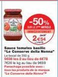-50%  SUR LE ARTICLE IMMEDIATEMENT  2€54  ELINITE  Sauce tomates basilic "Le Conserve della Nonna" Le bocal de 350 g SEOS les 2 au lieu de 6€78 7€26 la kg au lieu de 9€69 Panachage possible avec: tous
