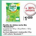 Bonduelle BIO  +30%) OFFERTS  1 €89  Feuille de chêne verte Bio "Bonduelle"  Le schade 100g+30g offerta 130 g 14€54 lokg  Au choix également: Iceberg Bio 175 g -30% offerts "Bonduell 