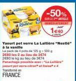 Que  Yaourt pot verre La Laitière "Nestlé"  à la vanille  Le pack de 4 pots de 125 g 500 g 2680 les 2 au lieu de 3€74 2E80 le kg au lieu de 3€74 Panachage possible avec: "La Laitière yaourt pot verre 