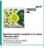 3e15  12 €52  Épinards hachés surgelés à la crème  "Monoprix Bio™ Le sachet de 600 4€20 le kg au lieu de 1425 AU RAYON SURGELES 