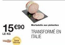 15 €⁹0  LE KG  Sons Nitrite  Mortadelle aux pistaches  TRANSFORMÉ EN ITALIE 