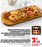 MINI MUFFIN PIZZA REINE, 3 FROMAGES ET VESUVIO OU MINI MUFFIN PIZZA PAYSANNE, REINE ET NORVEGIENNE offre à 3,8€ sur Super U