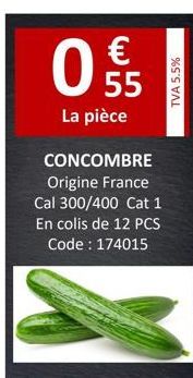 55  La pièce  CONCOMBRE Origine France Cal 300/400 Cat 1 En colis de 12 PCS Code: 174015  TVA 5.5% 