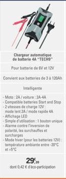 Chargeur automatique de batterie 4A "TECH"  Pour batterie de 6V et 12V  Convient aux batteries de 3 à 120Ah  Intelligente  -Moto:2A/voiture: 2A-4A -Compatible batteries Start and Stop -2 vitesses de c