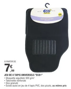 à partir de  ,99  jeu de 4 tapis universels "eco+"  • moquette aiguilleté 300 g/m²  talonnette renforcée  €co  x4 