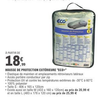 €co  Housse de Protection  À PARTIR DE  1899  HOUSSE DE PROTECTION EXTÉRIEURE "ECO+"  • Élastique de maintien et emplacements rétroviseurs latéraux  • Accès portière conducteur par zip  • Protection U