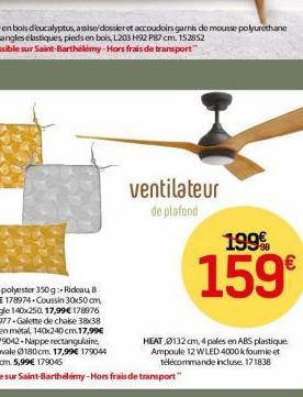 ventilateur de plafond  199€  159€  HEAT 0132 cm, 4 pales en ABS plastique Ampoule 12 WLED 4000 kfoumie et télécommande incluse. 171838 