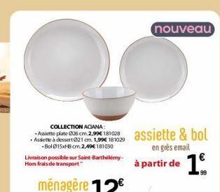 COLLECTION ACIANA: Assiette plate 26 cm. 2,99€ 181028 • Assiette à dessert@21cm. 1,99€ 181029 +Bol@15xH8 cm. 2,49€ 181030  Livraison possible sur Saint-Barthélemy-Hors frais de transport  nouveau  ass