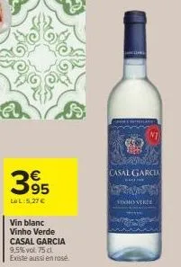 €  395  le l:5.27 €  vin blanc vinho verde casal garcia 9,5% vol. 75 cl. existe aussi en rosé  zare lavorare  ni  casal garci  bache  vinho verde 